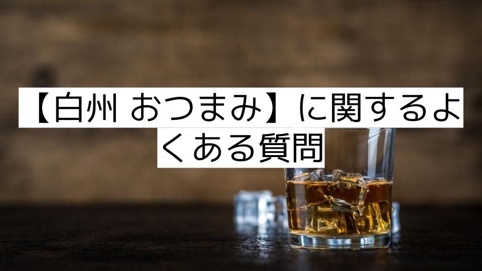 【白州 おつまみ】に関するよくある質問